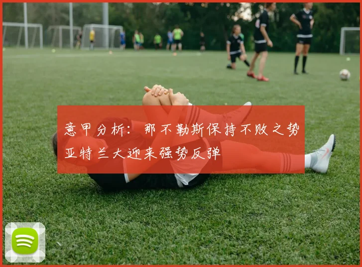 意甲分析：那不勒斯保持不败之势亚特兰大迎来强势反弹
